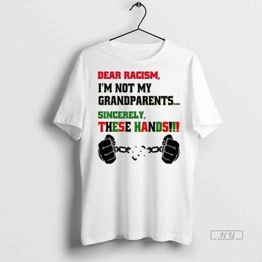 Viral Dear Racism Im Not Grandparents Sincerely These Hands Tee Shirt Sweater