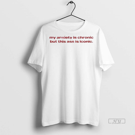 Viral My Anxiety Is Chronic But This Ass Is Iconic Tee Shirt Sweater