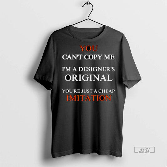 Viral You Cant Copy Me Im A Designers Youre Just A Cheap Imitation Ornaments Tee