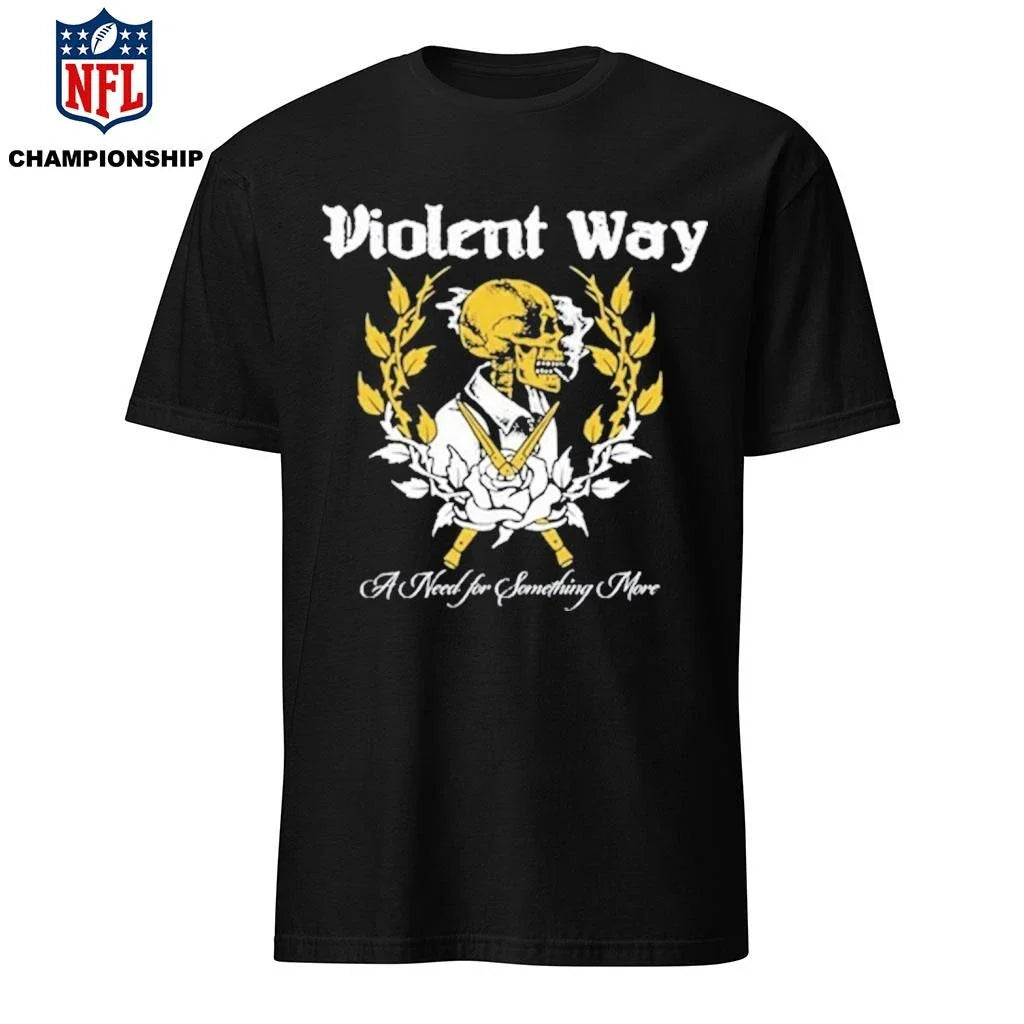A Need for Something More Violent Way Shirt