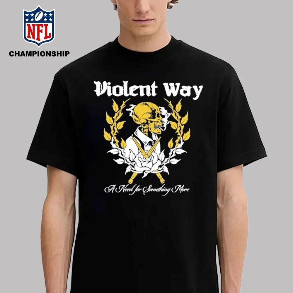 A Need for Something More Violent Way Shirt