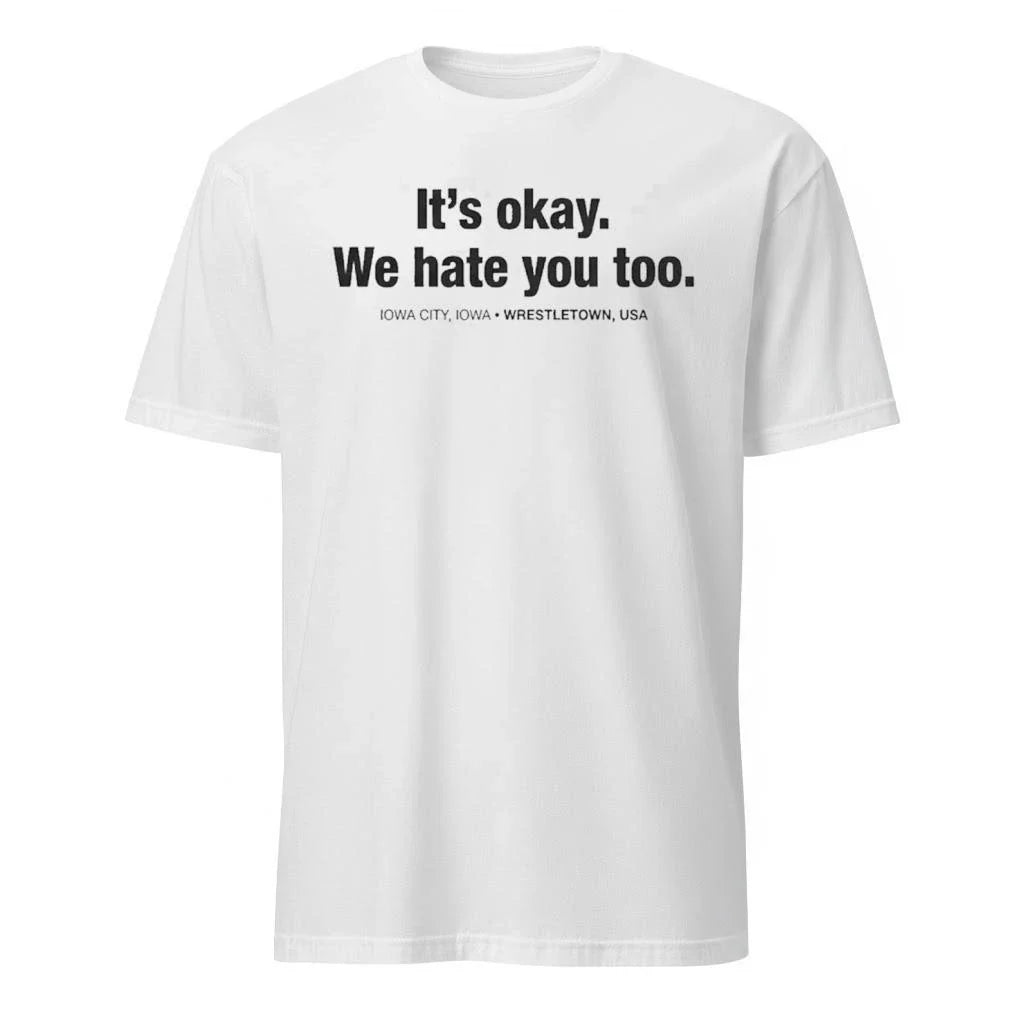 Gabe Arnold It’s Okay We Hate You Too Iowa City Iowa Wrestletown Usa Shirt