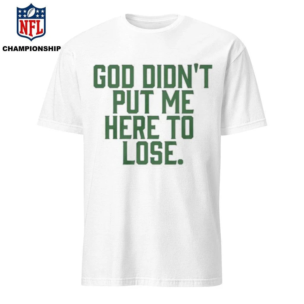 God Didn’t Put Me Here To Lose Shirt