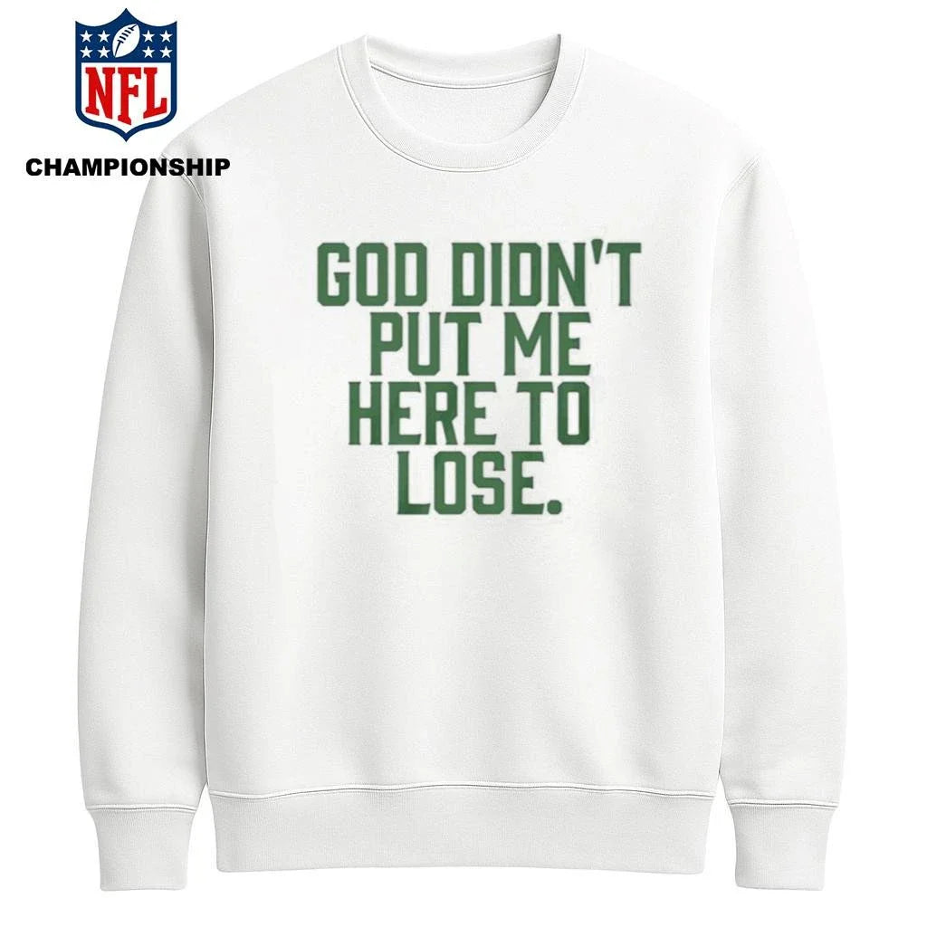 God Didn’t Put Me Here To Lose Shirt
