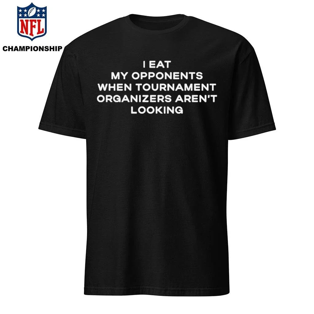 I Eat My Opponents When Tournament Organizers Aren’t Looking 2026 Shirt