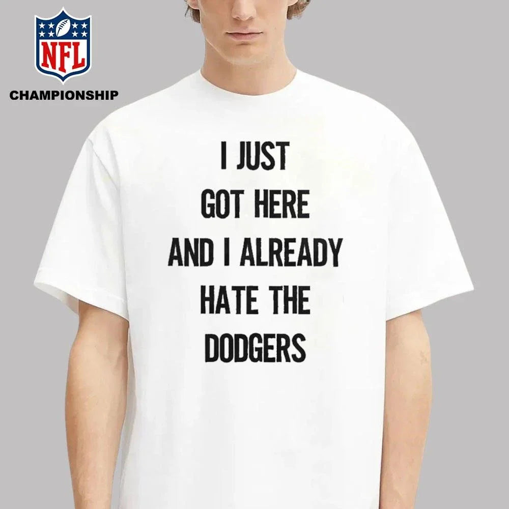 I Just Got Here And I Already Hate The Dodgers Shirt