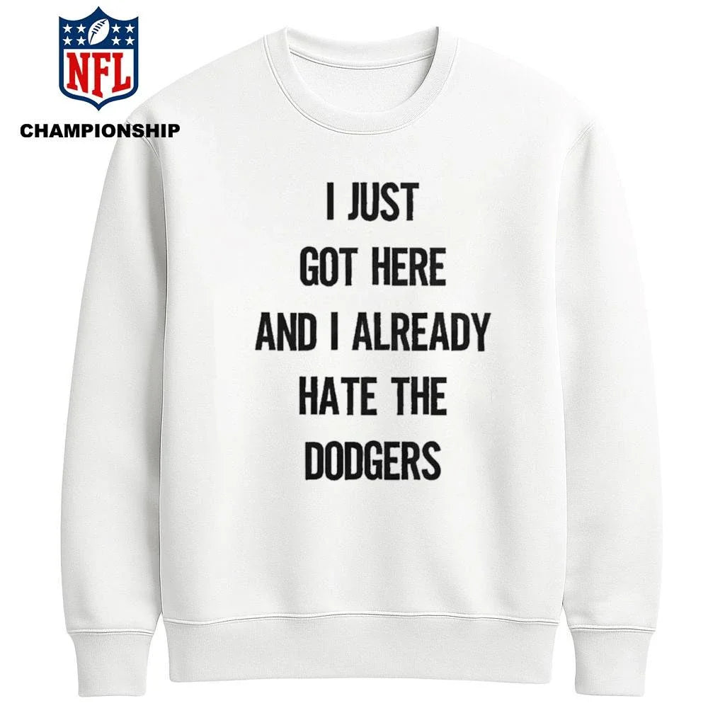 I Just Got Here And I Already Hate The Dodgers Shirt