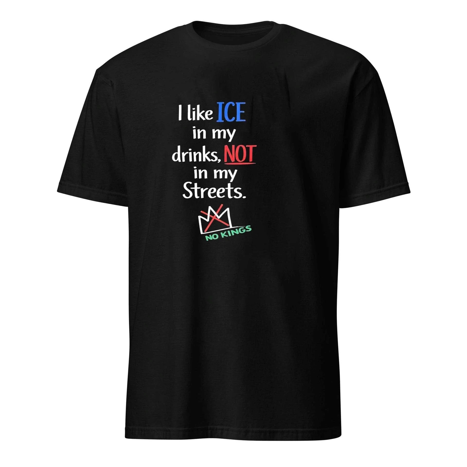 I Like Ice In My Drinks, Not In My Streets No Kings Shirt