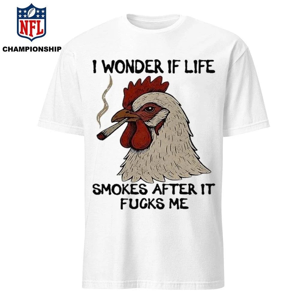 I Wonder If Life Chicken Smokes After It Fucks Me 2026 Shirt