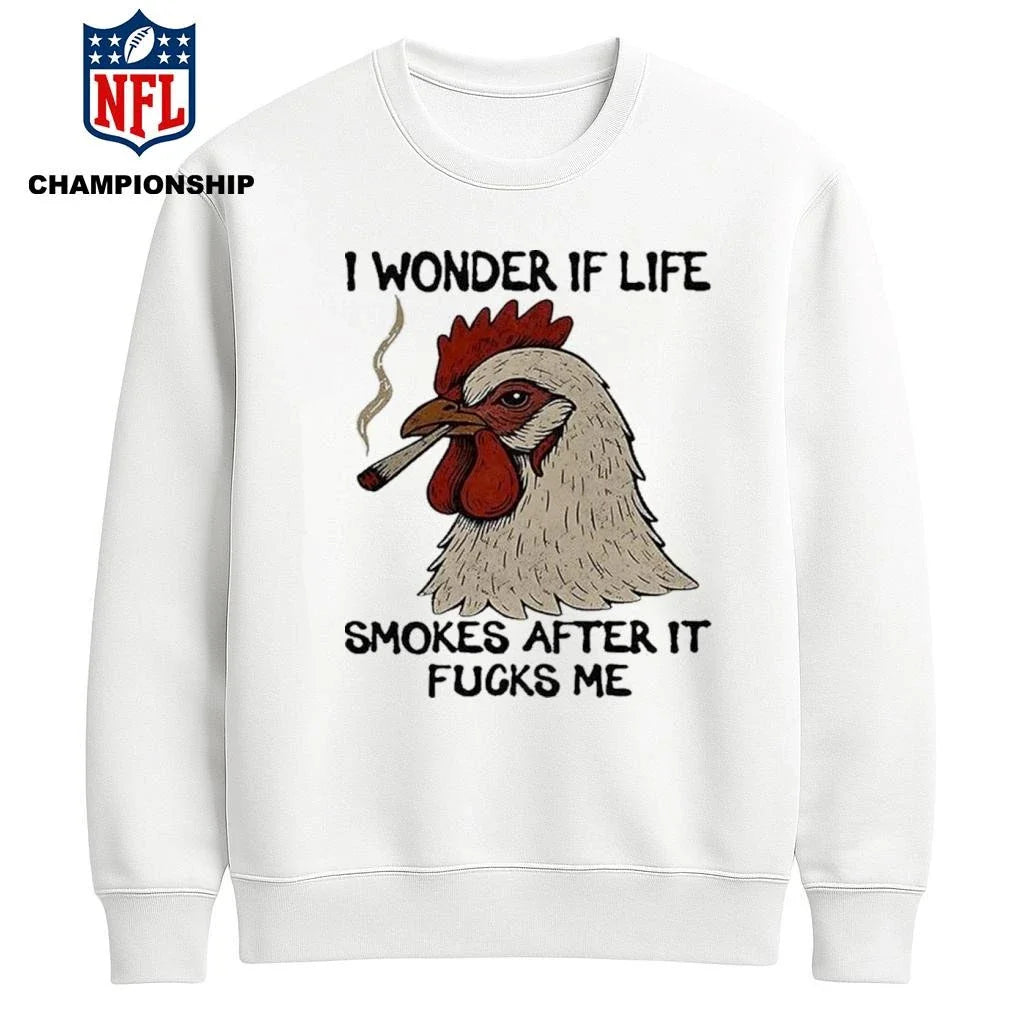 I Wonder If Life Chicken Smokes After It Fucks Me 2026 Shirt