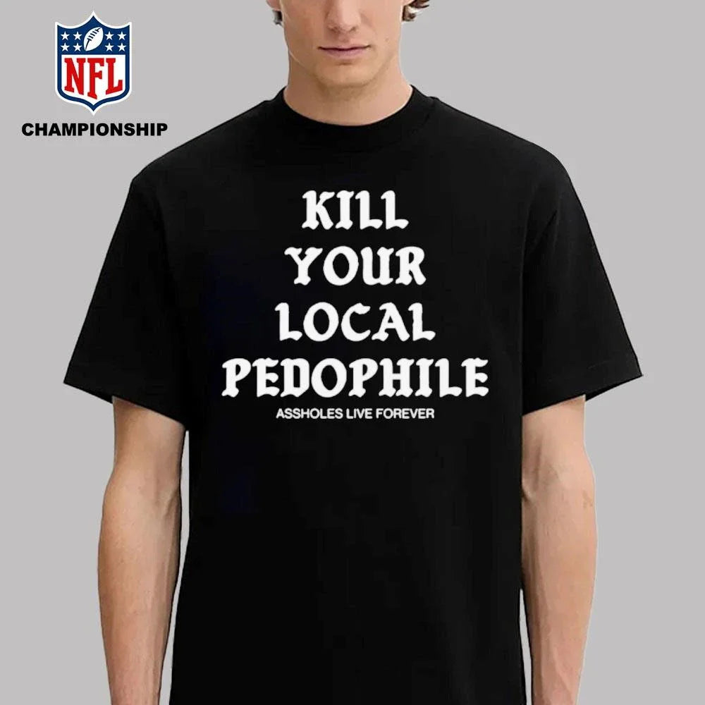 Kill Your Local Pedophile Assholes Live Forever Shirt