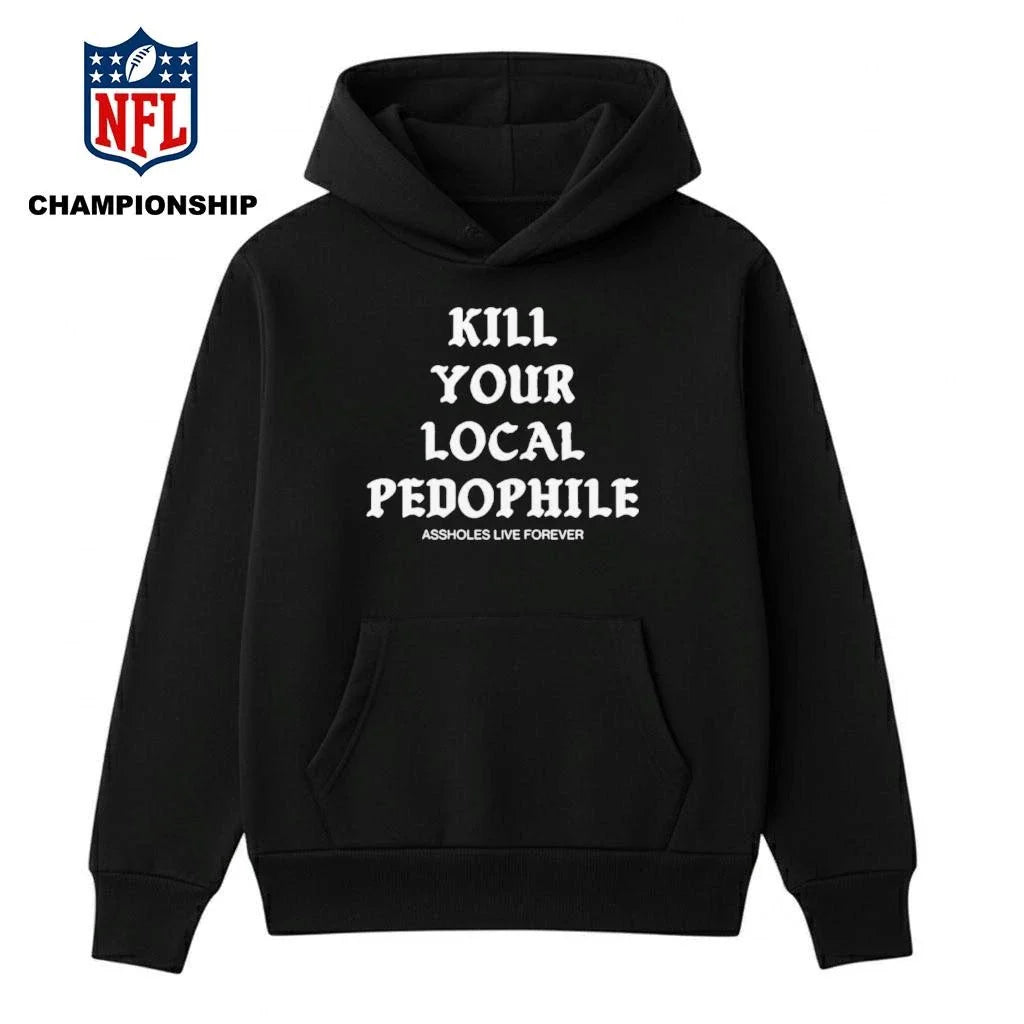 Kill Your Local Pedophile Assholes Live Forever Shirt