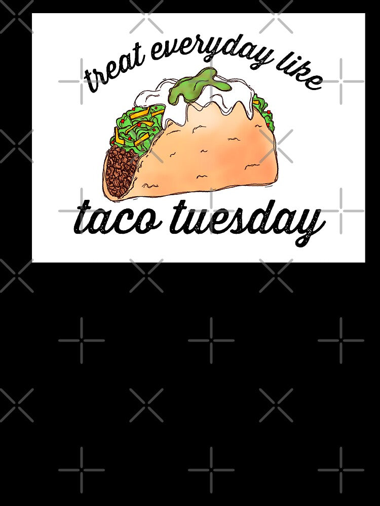 Treat everyday like taco tuesday by Midwestmama94