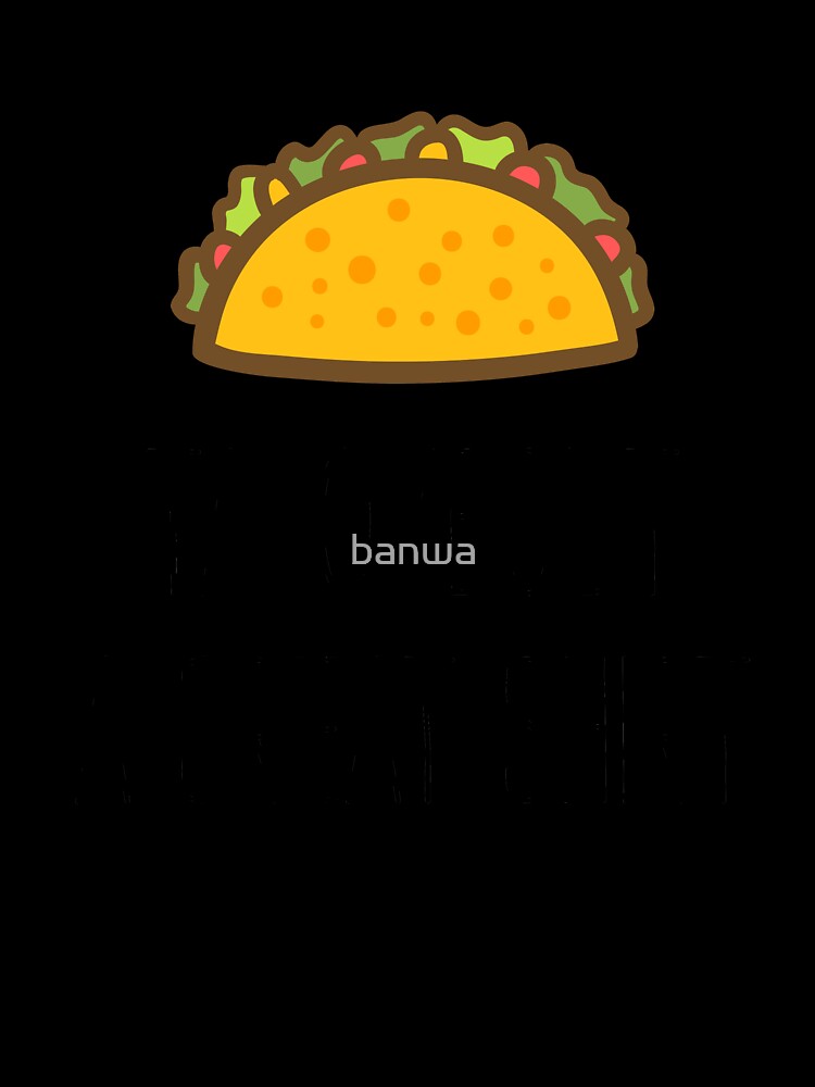 Taco 'Bout A Great Shirt by banwa