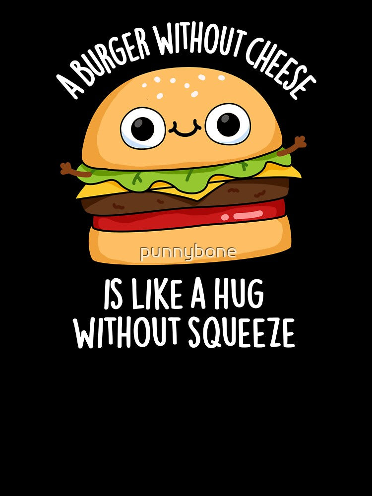 A Burger Without Cheese Like A Hug Without Squeeze Pun (Dark BG) by punnybone