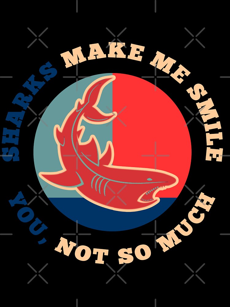 Sharks Make Me Smile. You, Not So Much - Funny Shark Hope Design by leo121687