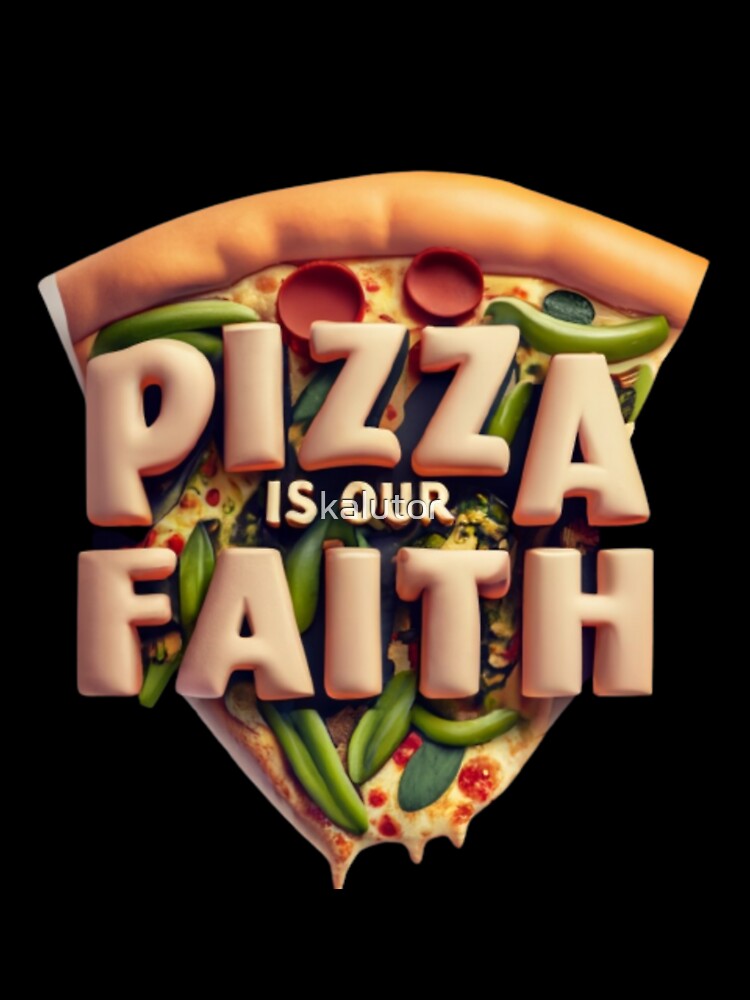 Pizza is our Faith by kalutor