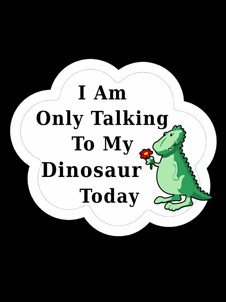 I Am Only Talking To My Dinosaur Today | Funny Cute Kawaii Dino by kmcs
