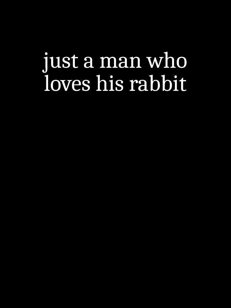 Just a man who loves his rabbit by Sleepy Cat Design