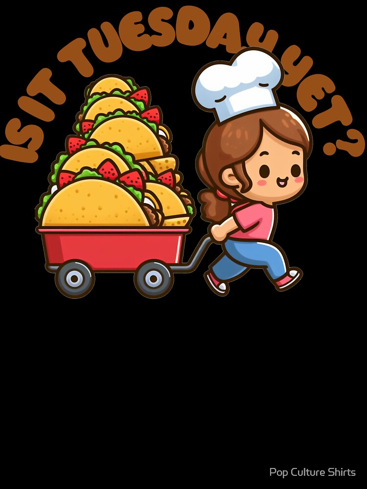 Is it (Taco) Tuesday Yet? by Pop Culture Shirts
