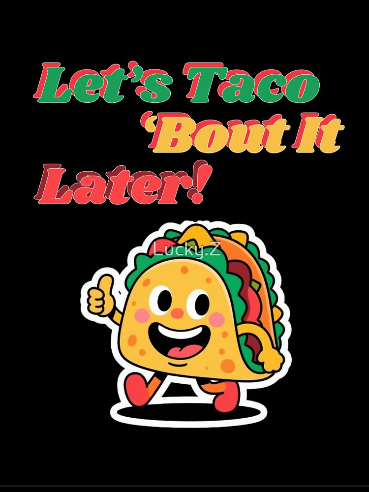 Funny Taco Cartoon – Let’s Taco ‘Bout It Later by Lucky.Z