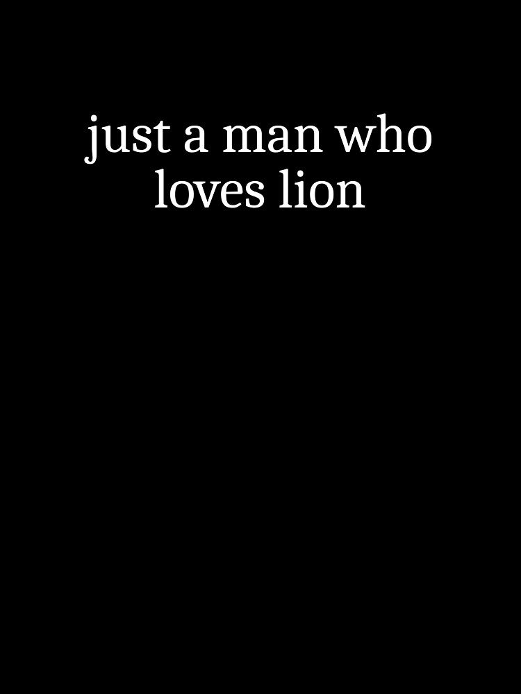 Just a man who loves lion by Sleepy Cat Design