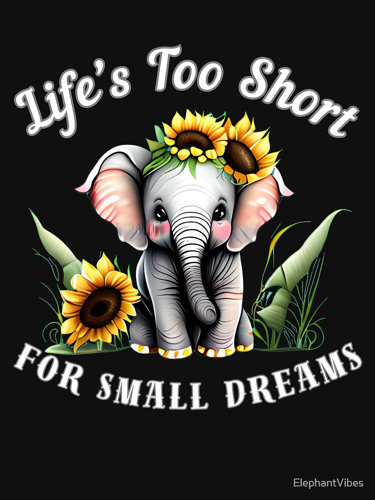 Life’s Too Short For Small Dreams by ElephantVibes