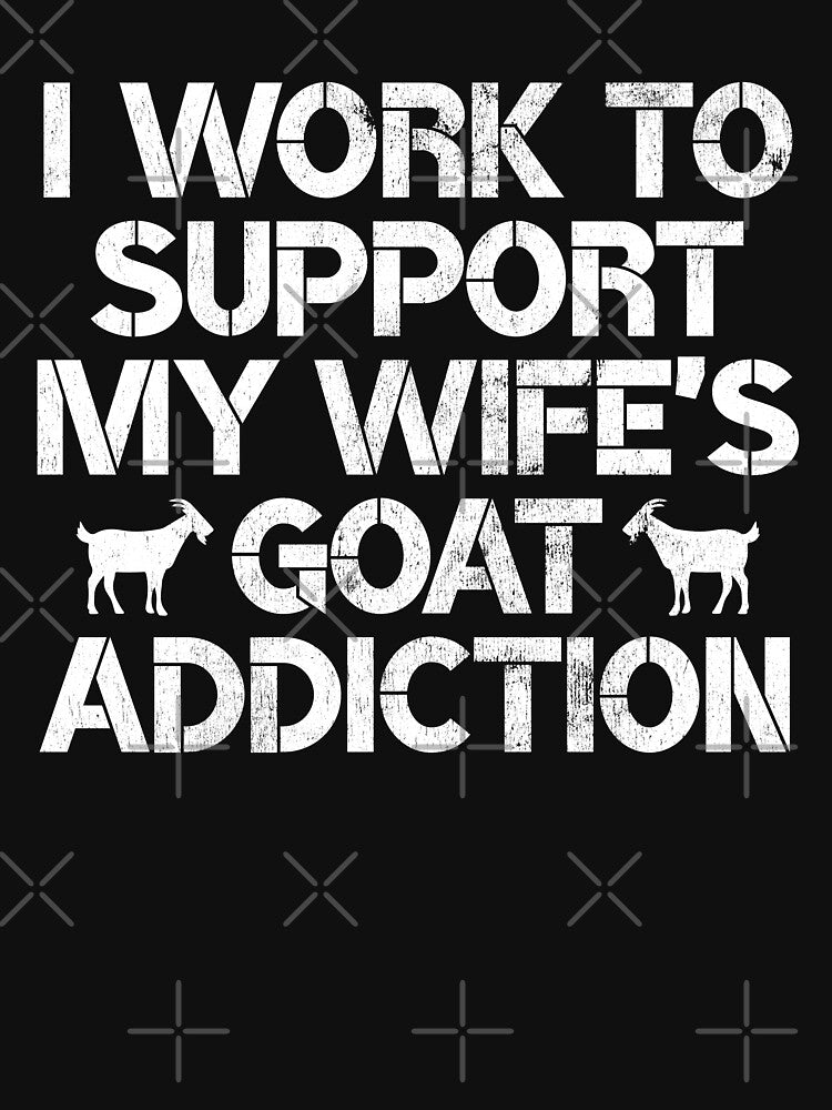 I Work to Support My Wife's Goat Addiction Funny Goat Pun Gift by WYGSTORE