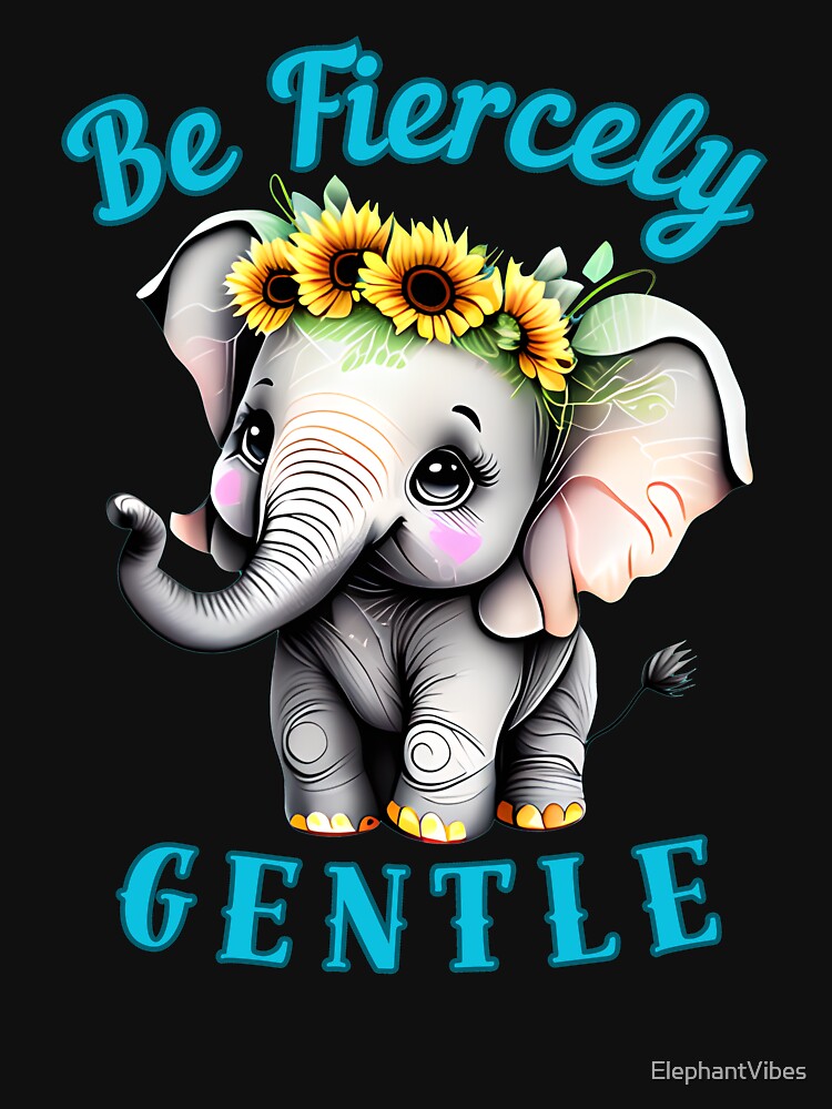 Be Fiercely Gentle. funny elephant by ElephantVibes