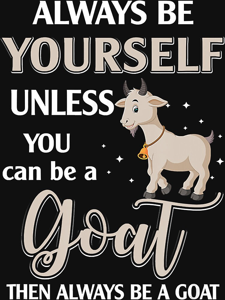 Always Be Yourself Unless You Can Be A Goat Then Always Be A Goat by ManishDayal