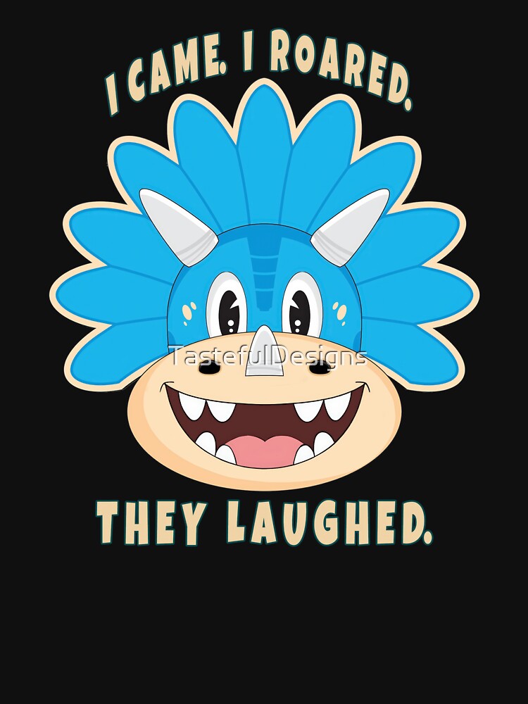 I Came. I Roared. They Laughed. – Cute Dinosaur Funny Cartoon Design by TastefulDesigns