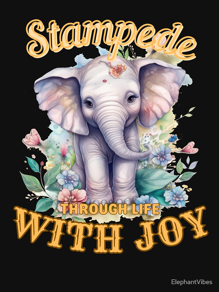 Stampede Through Life with Joy. elephant lover by ElephantVibes