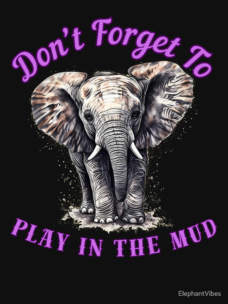 Don’t Forget To Play In The Mud. elephant quote by ElephantVibes