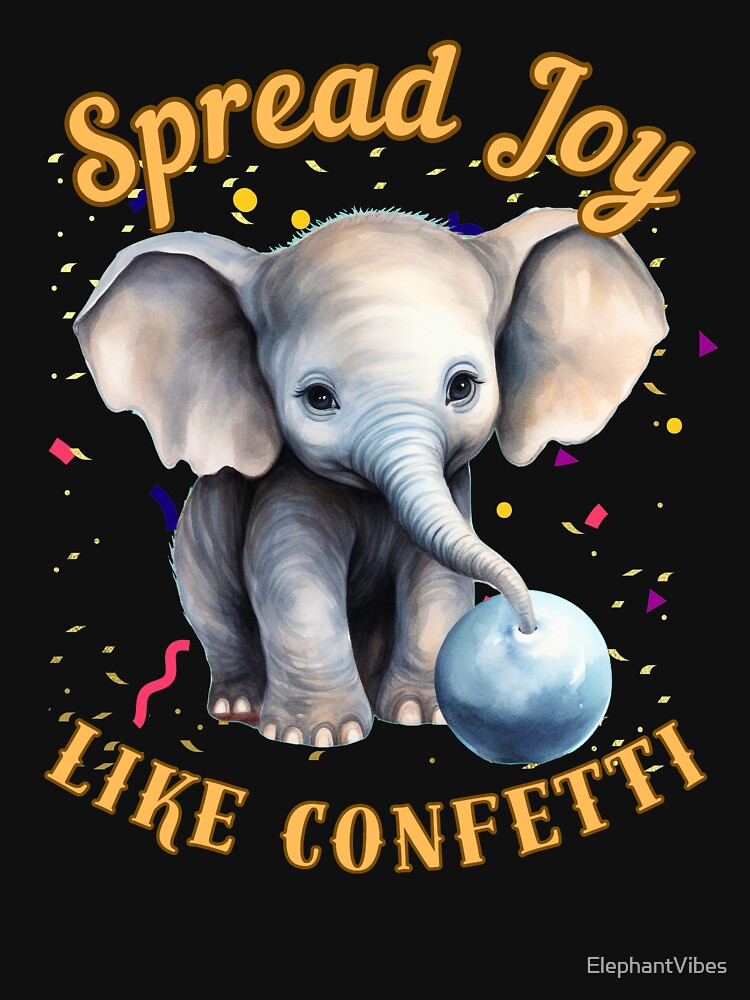 Spread Joy Like Confetti. elephant lover by ElephantVibes