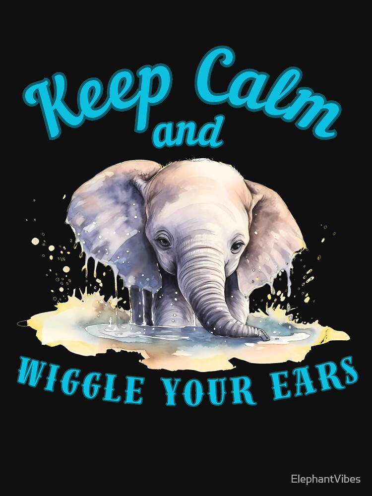 Keep Calm And Wiggle Your Ears. adorable elephant by ElephantVibes
