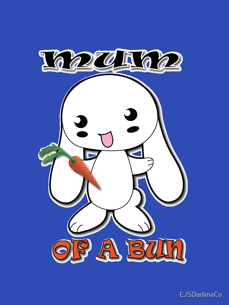 Mum of a Bun (Bunny Rabbit) by EJSDadimaCo