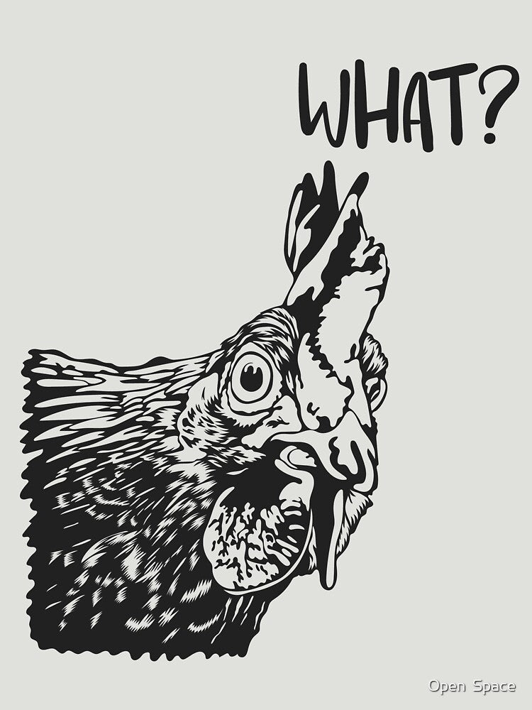 Funny Chicken Saying What? Chicken Design by Open  Space