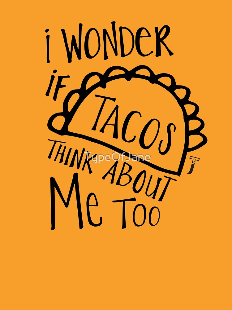 I wonder if tacos think about me too shirt by TypeOfJane