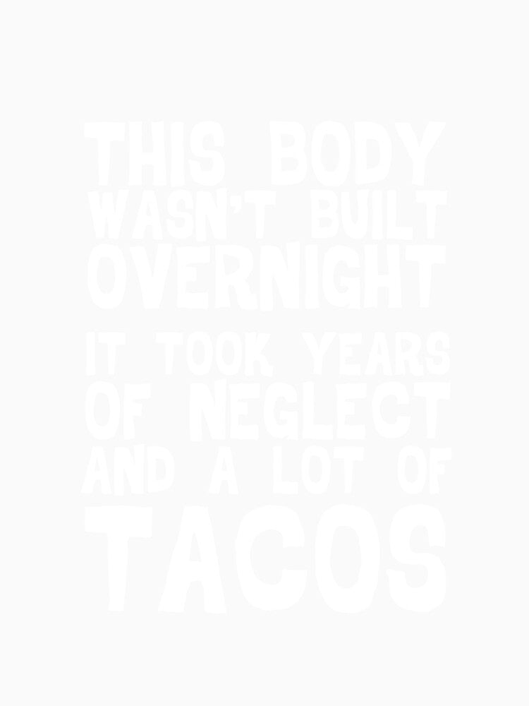 This Body Wasn't Built Overnight - Taco by casestees