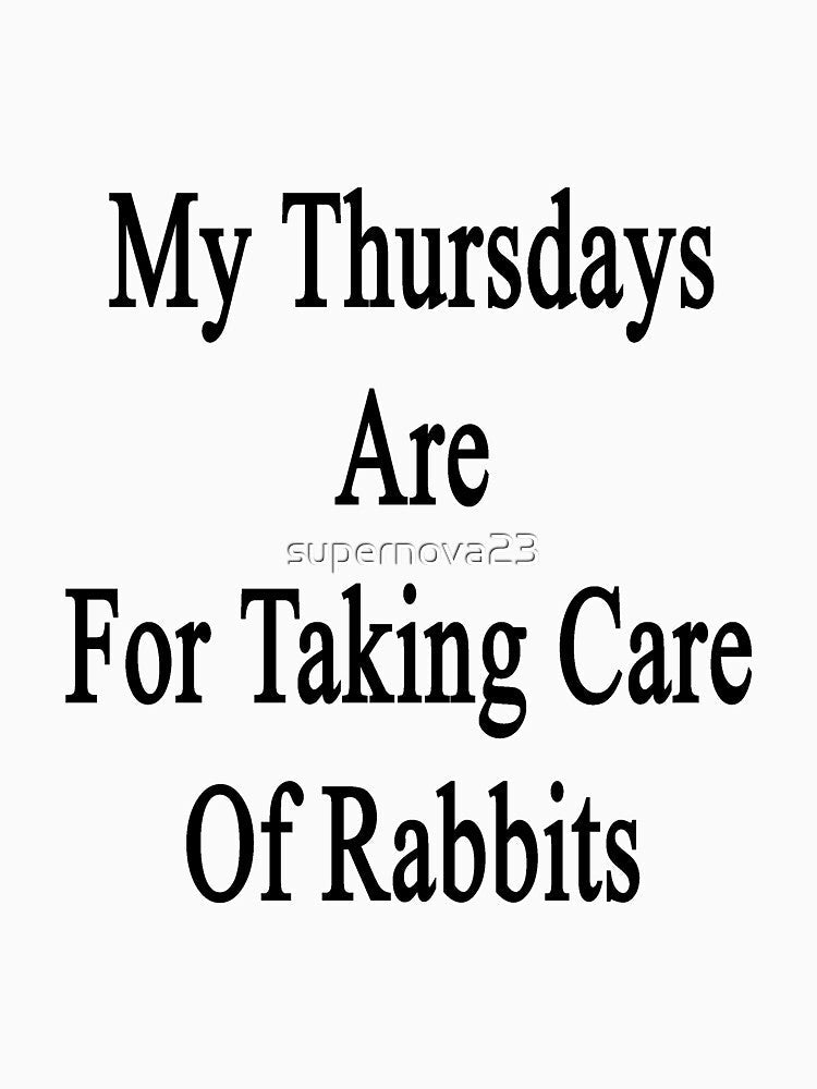 My Thursdays Are For Taking Care Of Rabbits by supernova23