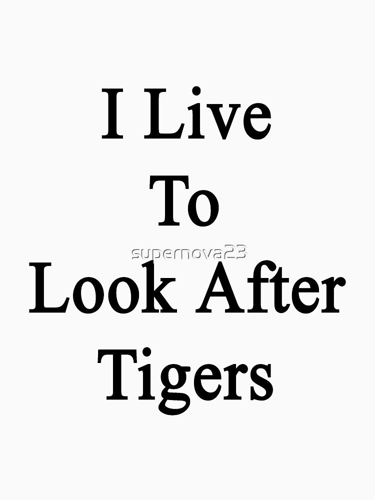 I Live To Look After Tigers by supernova23
