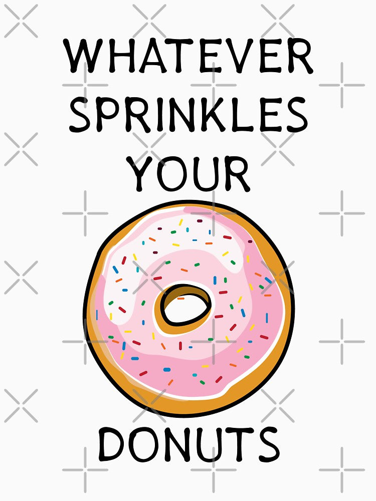 Whatever Sprinkles Your Donuts | Funny Donut Shirts & Gifts by Teemaniac