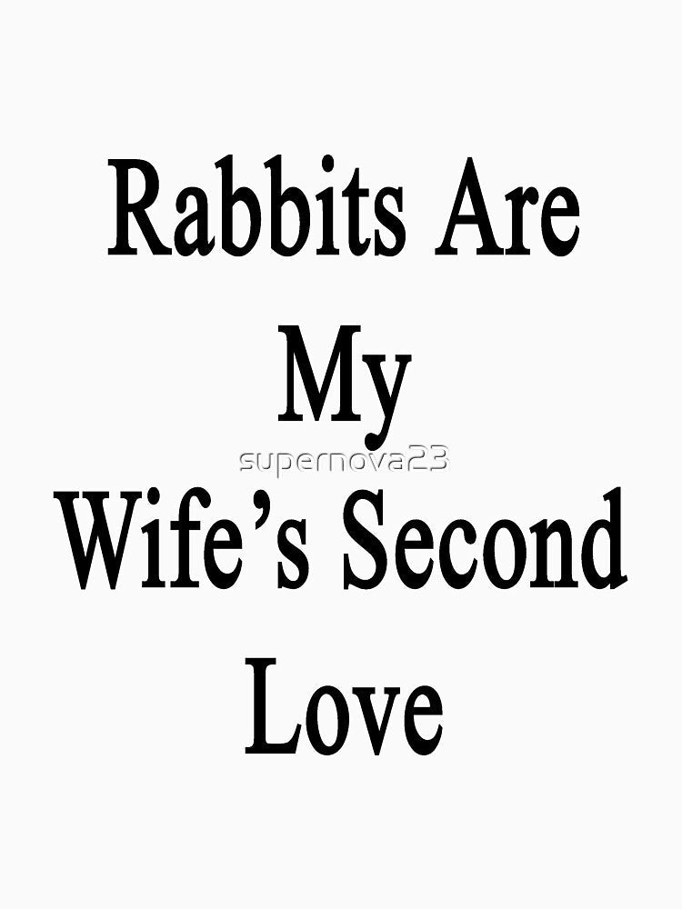 Rabbits Are My Wife's Second Love by supernova23