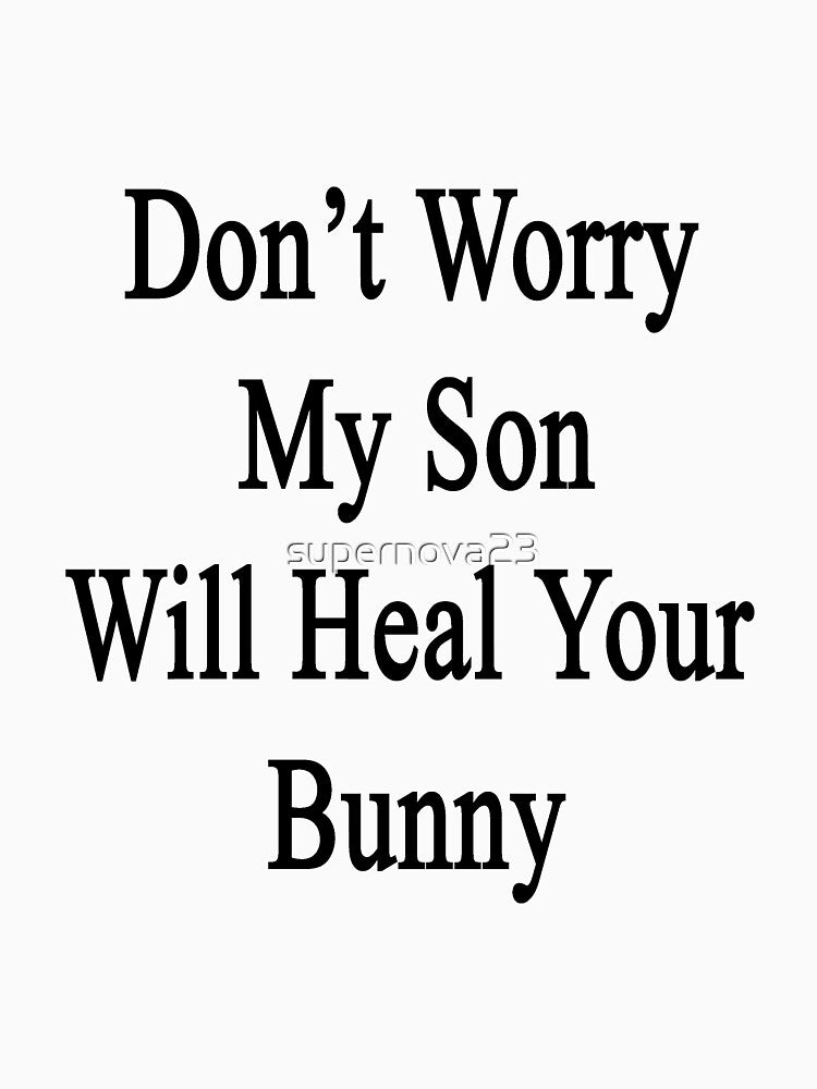 Don't Worry My Son Will Heal Your Bunny by supernova23