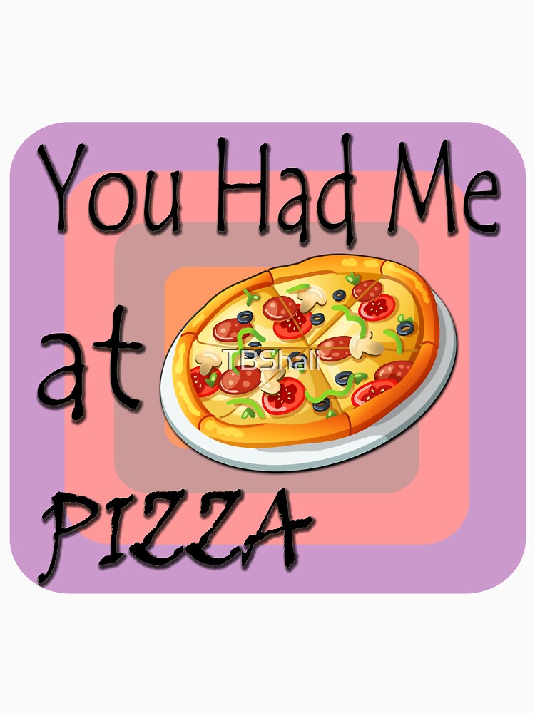 You Had Me At Pizza by TBShali
