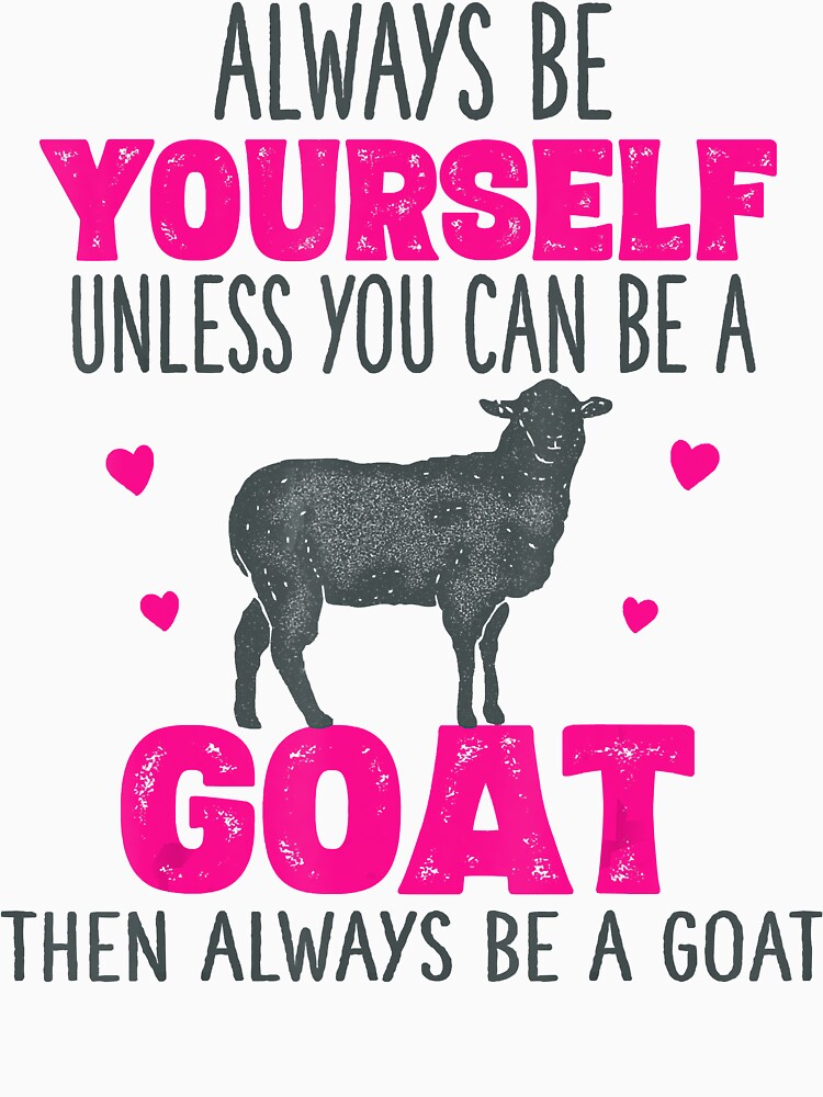 Alway Be Yourself Unless You Can Be A Goat Then Always Be A Goat by ManishDayal