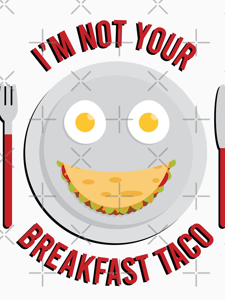 I'm not your breakfast taco by S-L-B-Designs