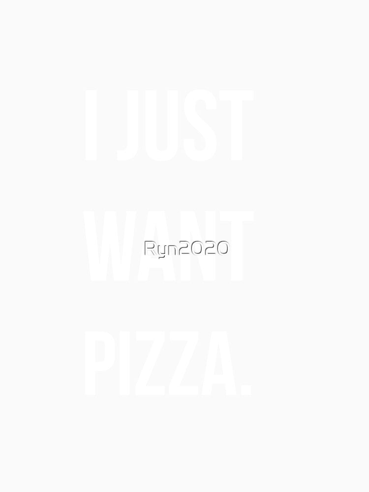 I Just Want Pizza Classic T-shirt by Ryn2020