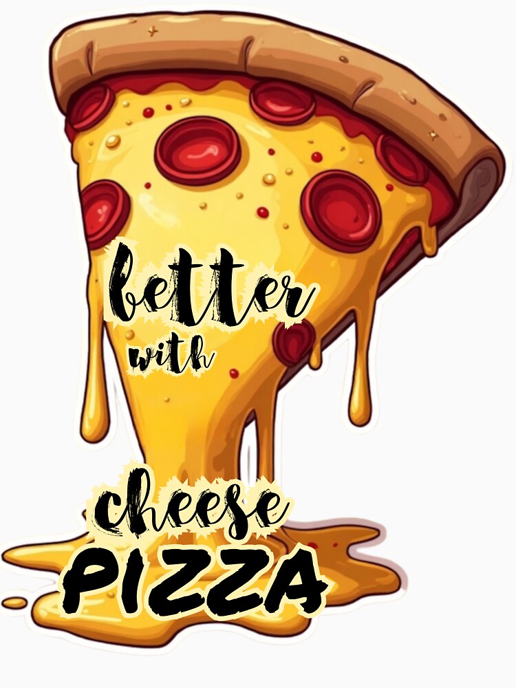 Everything is Better With Cheese - Funny Pizza Slice Design by PriyaMagic