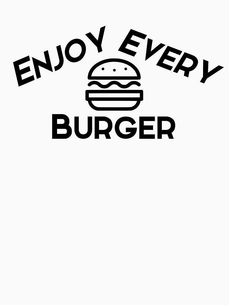 Enjoy every burger black text by wiggy38
